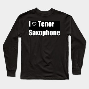 I Love Tenor Saxophone Long Sleeve T-Shirt